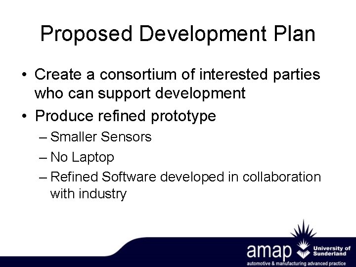Proposed Development Plan • Create a consortium of interested parties who can support development