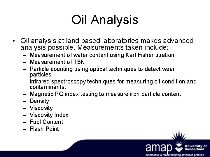 Oil Analysis • Oil analysis at land based laboratories makes advanced analysis possible. Measurements