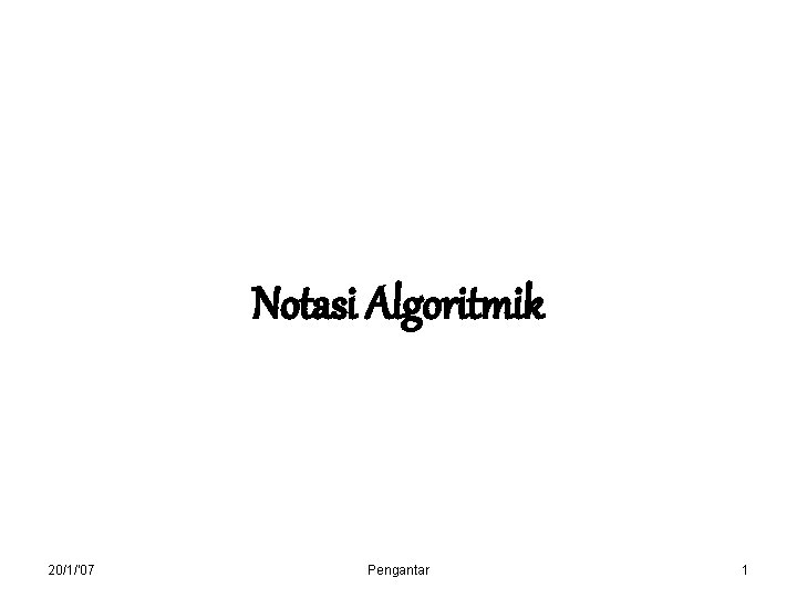 Notasi Algoritmik 20/1/'07 Pengantar 1 