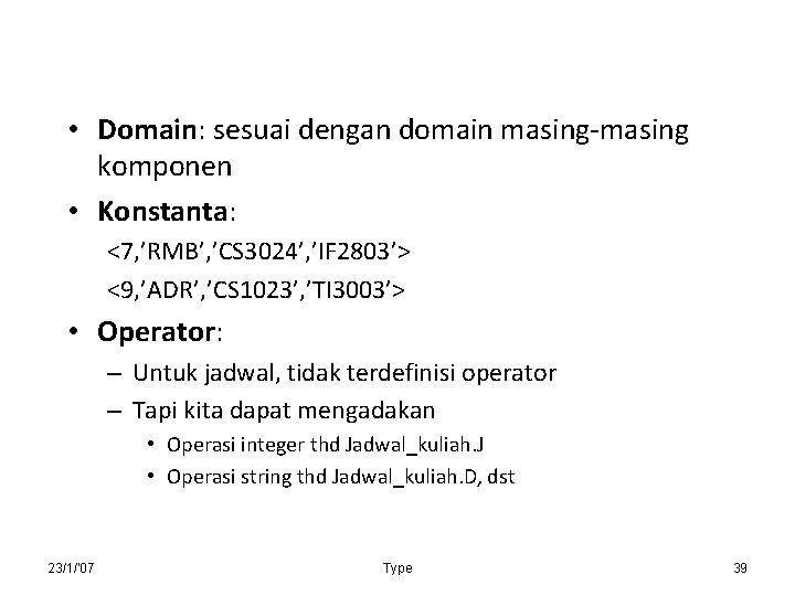  • Domain: sesuai dengan domain masing-masing komponen • Konstanta: <7, ’RMB’, ’CS 3024’,