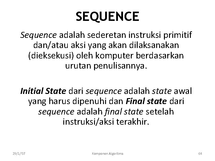 SEQUENCE Sequence adalah sederetan instruksi primitif dan/atau aksi yang akan dilaksanakan (dieksekusi) oleh komputer