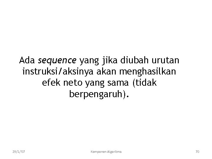 Ada sequence yang jika diubah urutan instruksi/aksinya akan menghasilkan efek neto yang sama (tidak