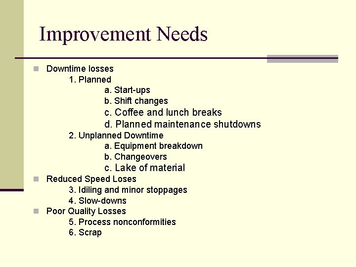 Improvement Needs n Downtime losses 1. Planned a. Start-ups b. Shift changes c. Coffee