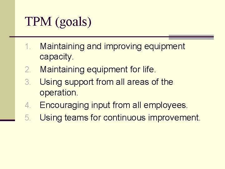 TPM (goals) 1. 2. 3. 4. 5. Maintaining and improving equipment capacity. Maintaining equipment