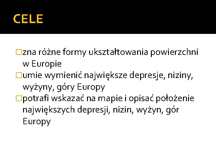 CELE �zna różne formy ukształtowania powierzchni w Europie �umie wymienić największe depresje, niziny, wyżyny,