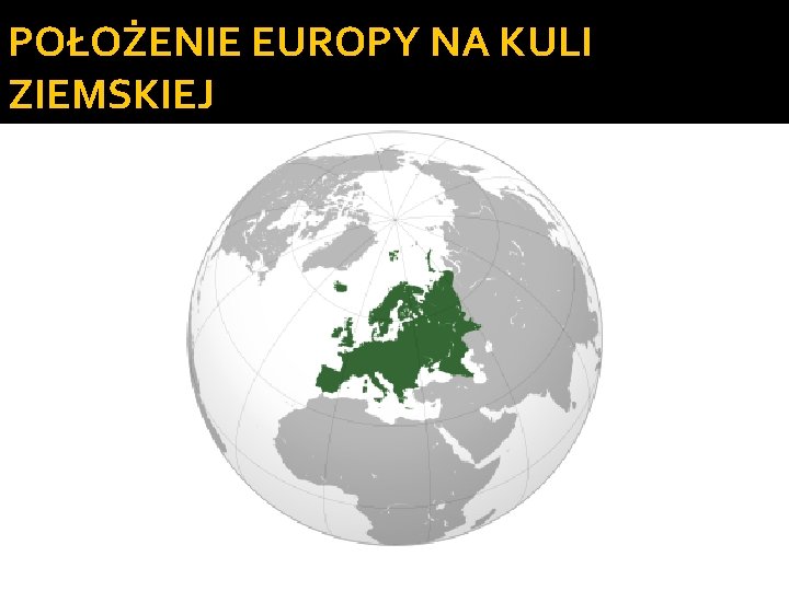 POŁOŻENIE EUROPY NA KULI ZIEMSKIEJ 