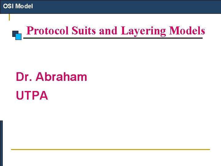 OSI Model Protocol Suits and Layering Models Dr. Abraham UTPA 