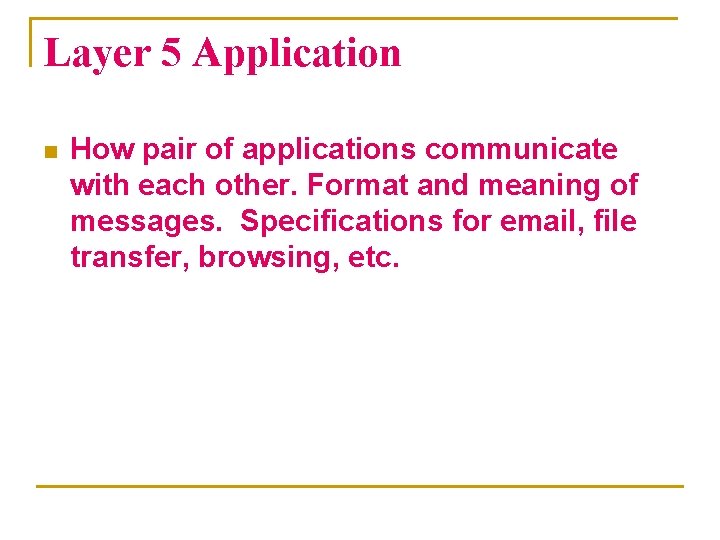 Layer 5 Application n How pair of applications communicate with each other. Format and