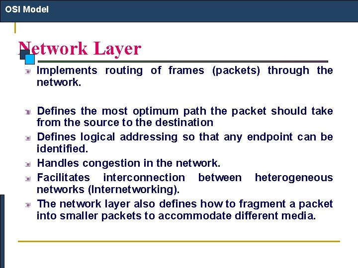OSI Model Network Layer Implements routing of frames (packets) through the network. Defines the