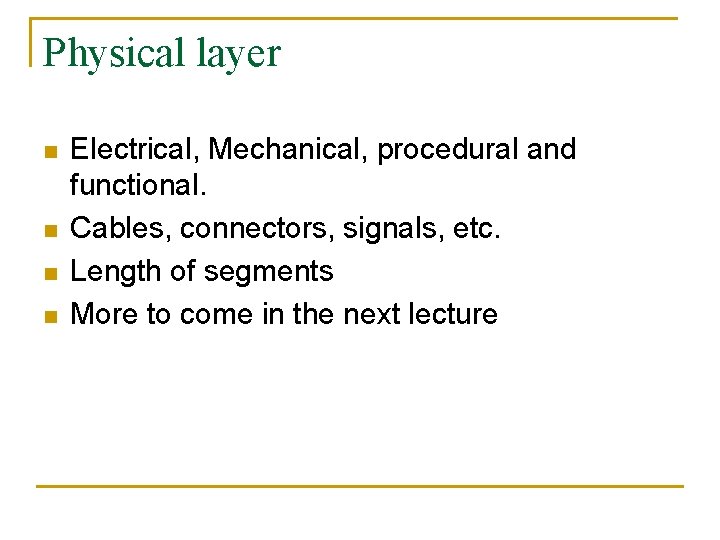 Physical layer n n Electrical, Mechanical, procedural and functional. Cables, connectors, signals, etc. Length