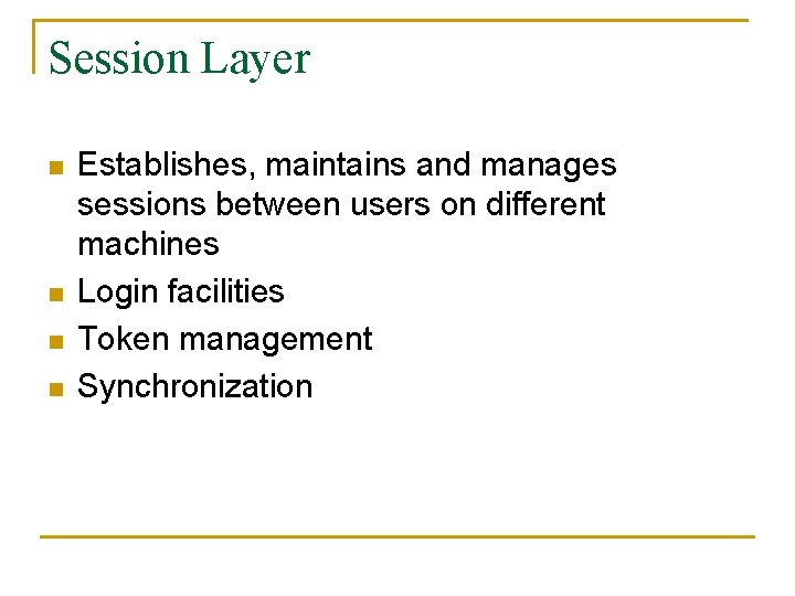 Session Layer n n Establishes, maintains and manages sessions between users on different machines