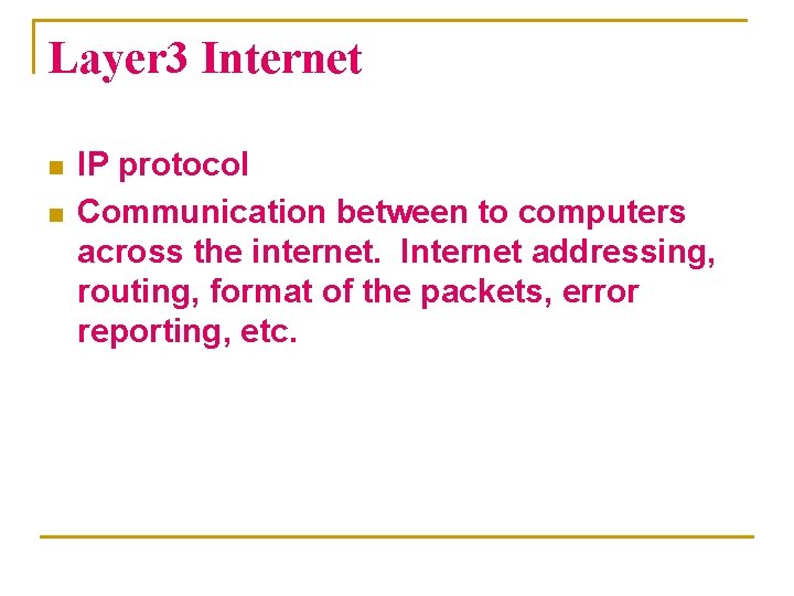 Layer 3 Internet n n IP protocol Communication between to computers across the internet.