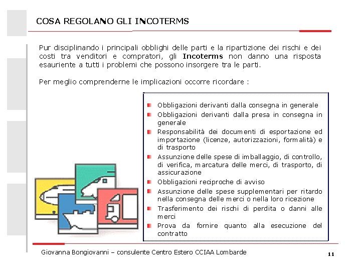 COSA REGOLANO GLI INCOTERMS Pur disciplinando i principali obblighi delle parti e la ripartizione