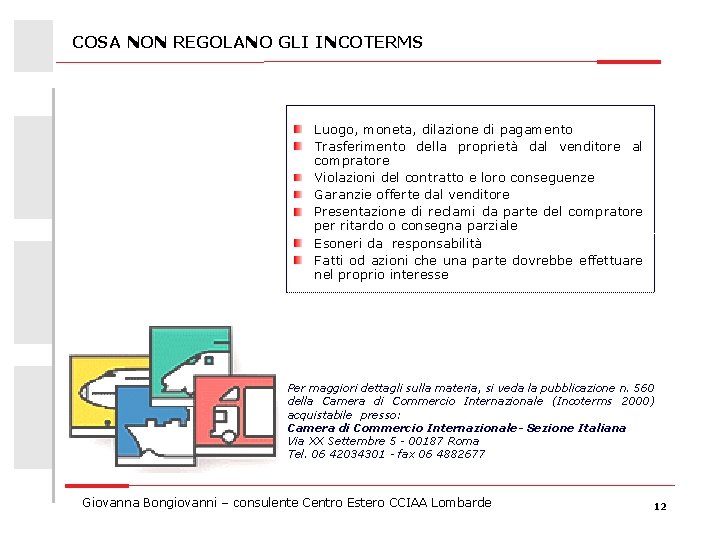 COSA NON REGOLANO GLI INCOTERMS Luogo, moneta, dilazione di pagamento Trasferimento della proprietà dal