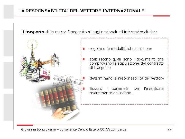 LA RESPONSABILITA’ DEL VETTORE INTERNAZIONALE Il trasporto della merce è soggetto a leggi nazionali