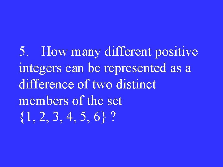 5. How many different positive integers can be represented as a difference of two
