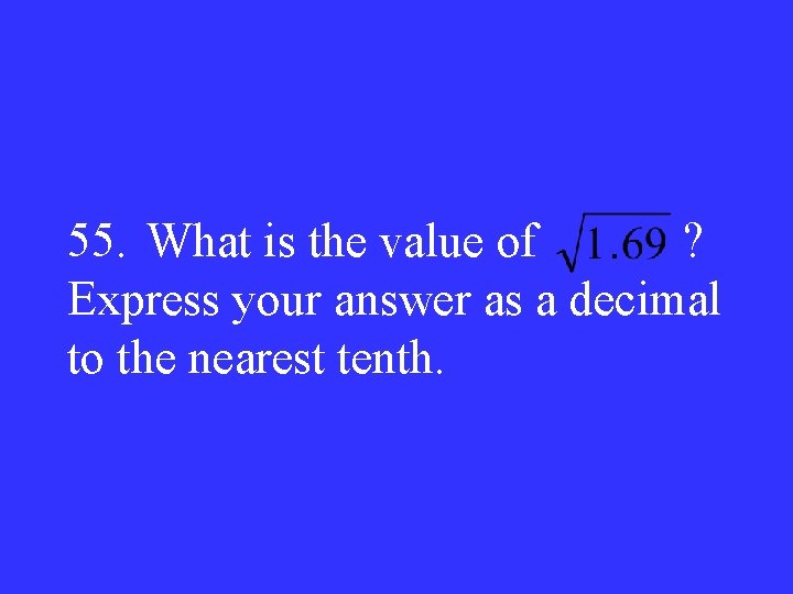 55. What is the value of ? Express your answer as a decimal to