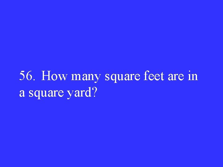 56. How many square feet are in a square yard? 