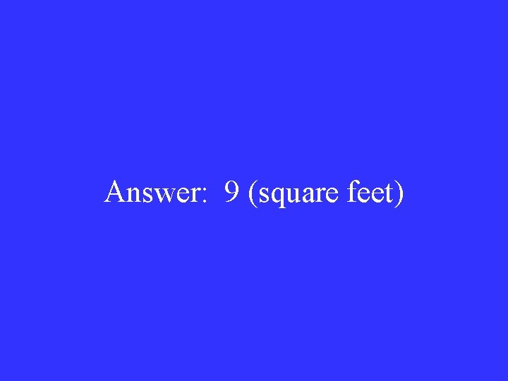 Answer: 9 (square feet) 
