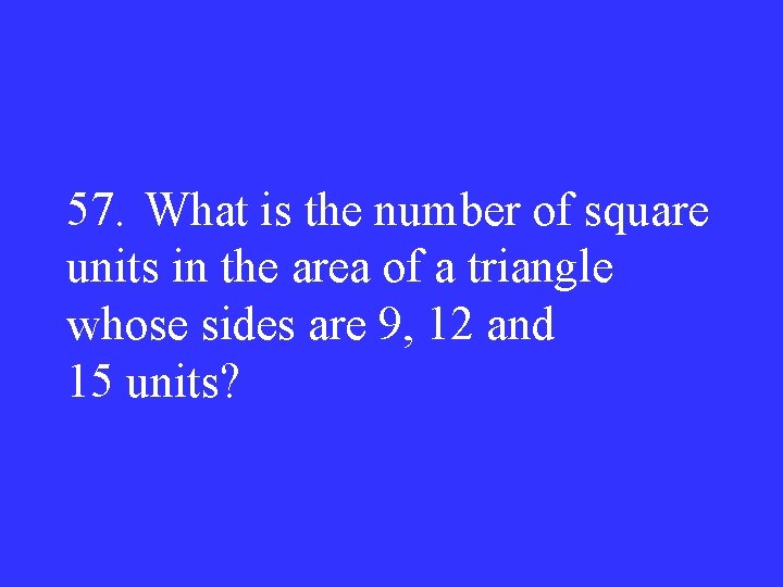57. What is the number of square units in the area of a triangle