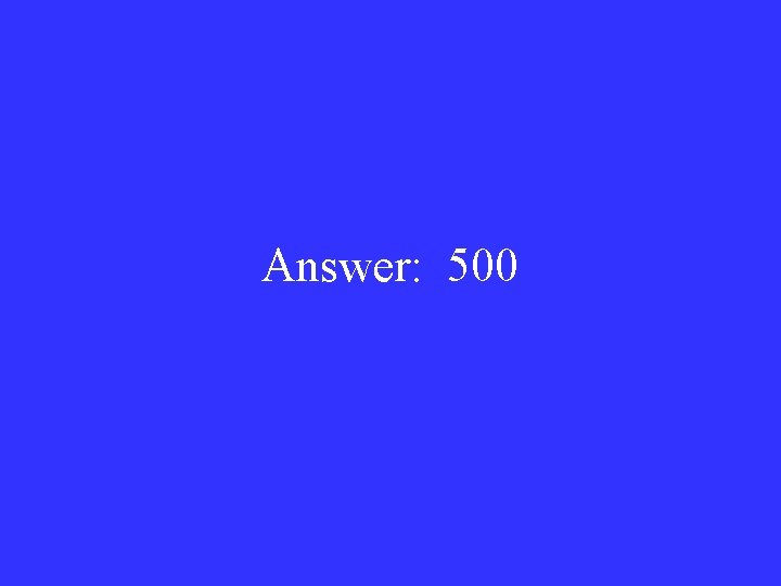 Answer: 500 
