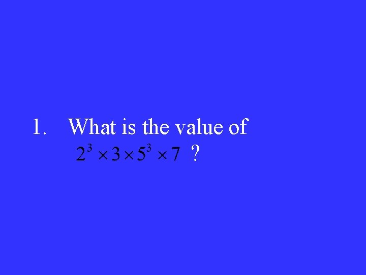 1. What is the value of ? 