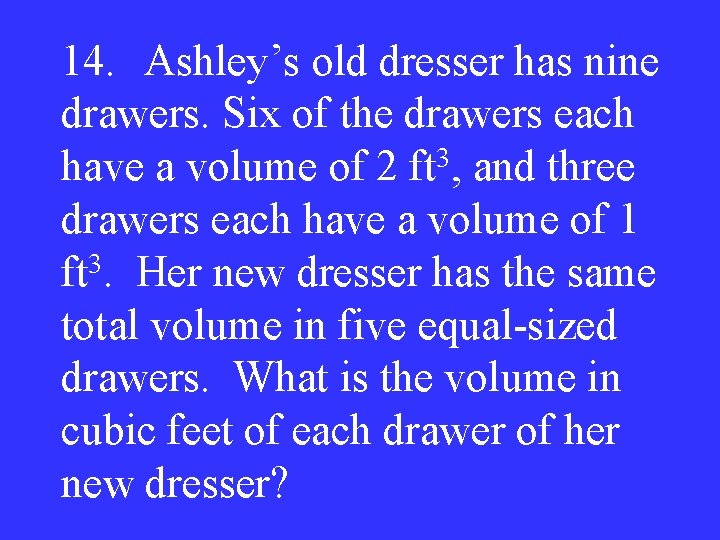 14. Ashley’s old dresser has nine drawers. Six of the drawers each 3 have