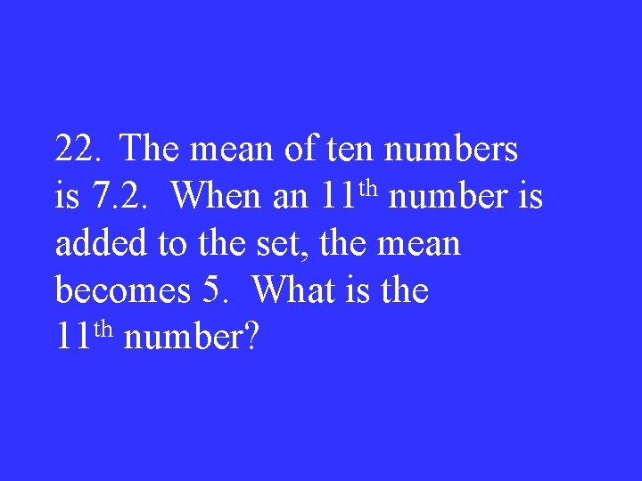 22. The mean of ten numbers th is 7. 2. When an 11 number