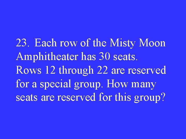 23. Each row of the Misty Moon Amphitheater has 30 seats. Rows 12 through