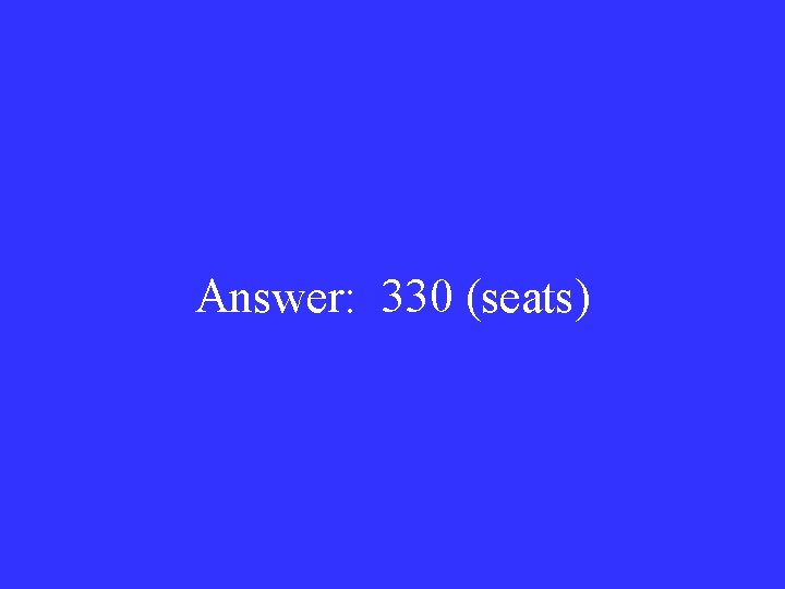 Answer: 330 (seats) 