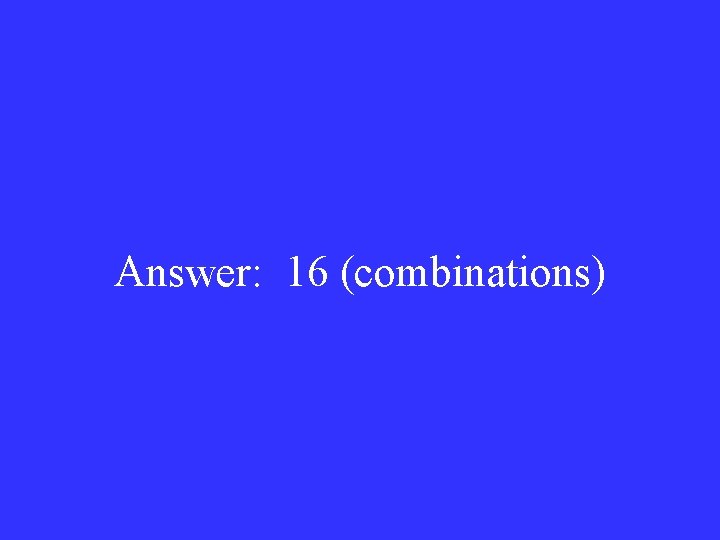 Answer: 16 (combinations) 