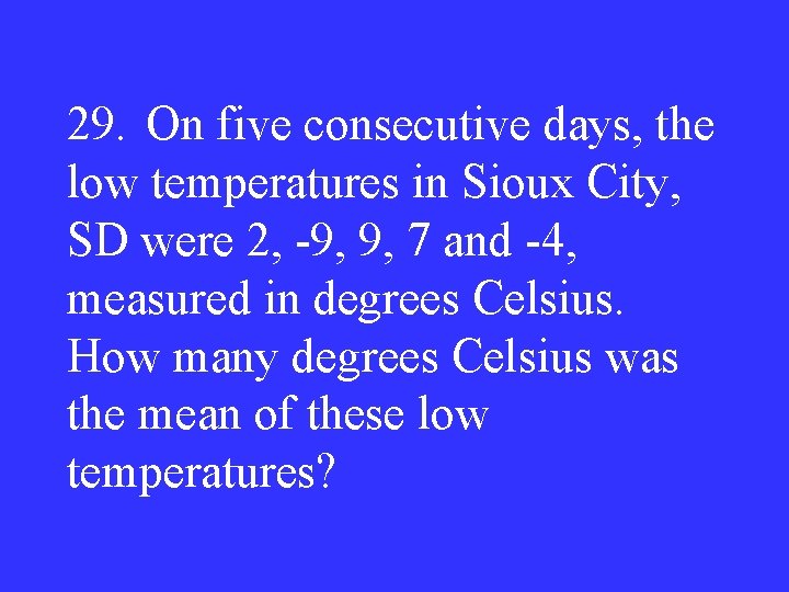 29. On five consecutive days, the low temperatures in Sioux City, SD were 2,