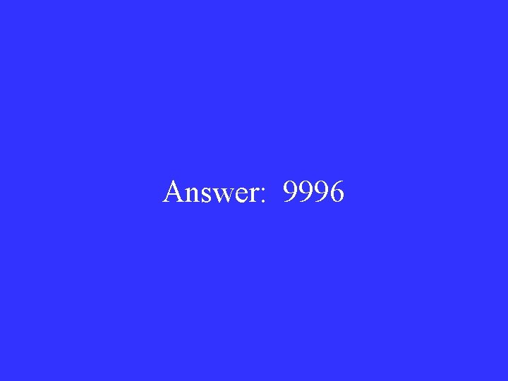 Answer: 9996 