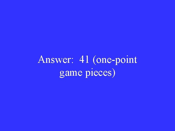 Answer: 41 (one-point game pieces) 