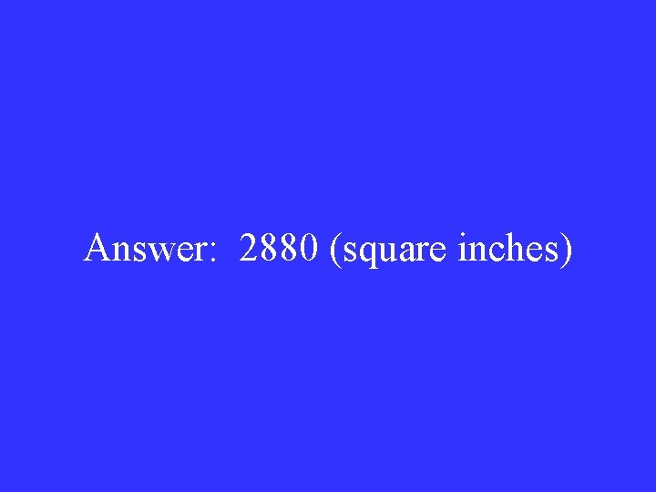 Answer: 2880 (square inches) 