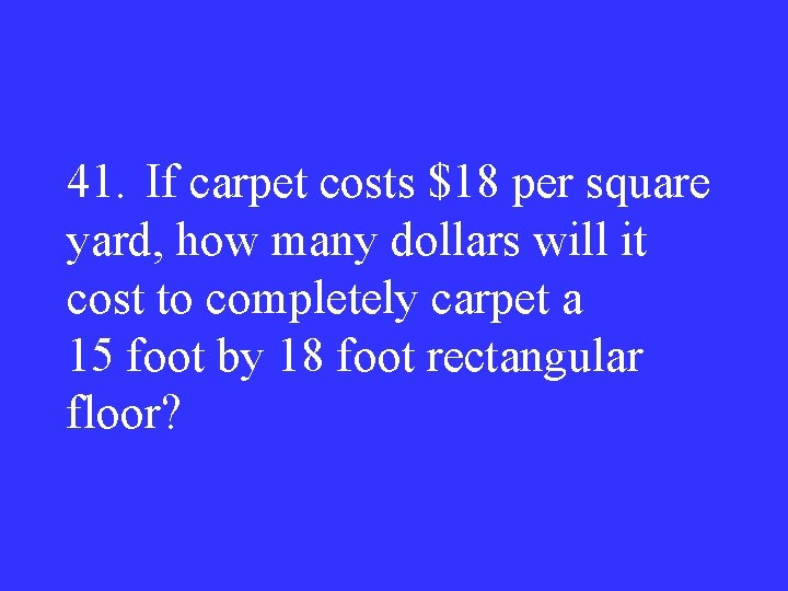 41. If carpet costs $18 per square yard, how many dollars will it cost