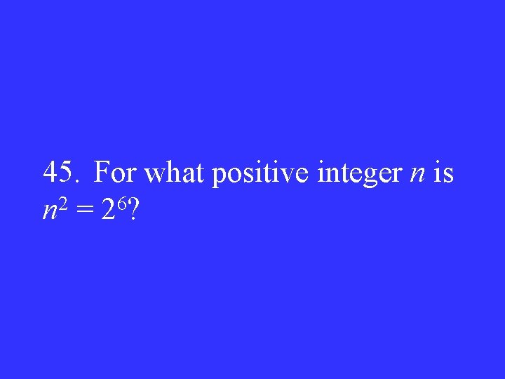 45. For what positive integer n is 2 6 n = 2 ? 