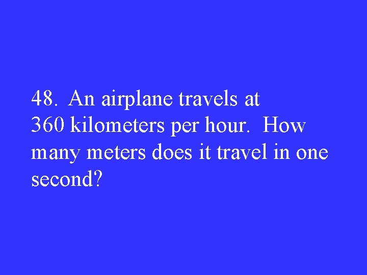 48. An airplane travels at 360 kilometers per hour. How many meters does it