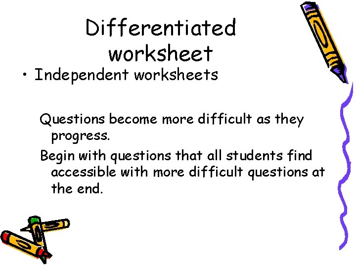 Differentiated worksheet • Independent worksheets Questions become more difficult as they progress. Begin with