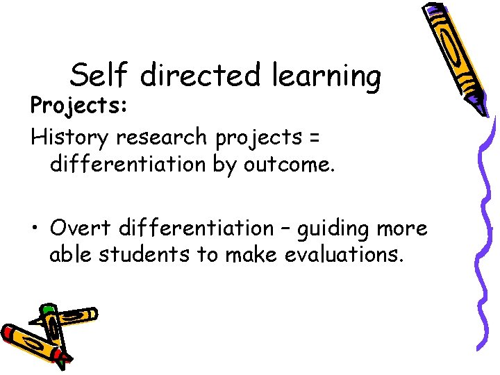 Self directed learning Projects: History research projects = differentiation by outcome. • Overt differentiation