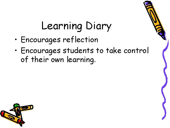 Learning Diary • Encourages reflection • Encourages students to take control of their own