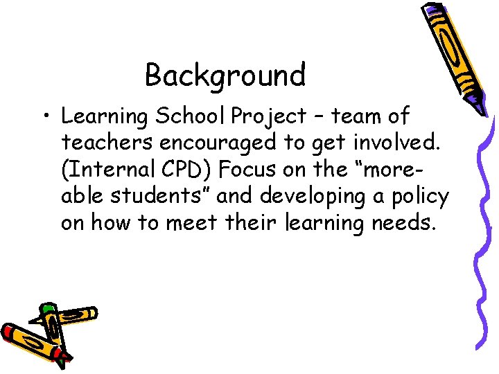 Background • Learning School Project – team of teachers encouraged to get involved. (Internal