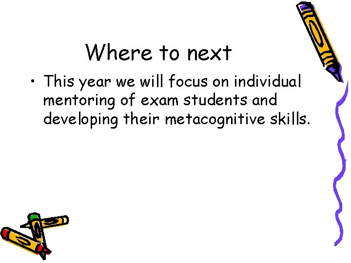 Where to next • This year we will focus on individual mentoring of exam