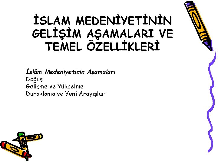 İSLAM MEDENİYETİNİN GELİŞİM AŞAMALARI VE TEMEL ÖZELLİKLERİ İslâm Medeniyetinin Aşamaları Doğuş Gelişme ve Yükselme