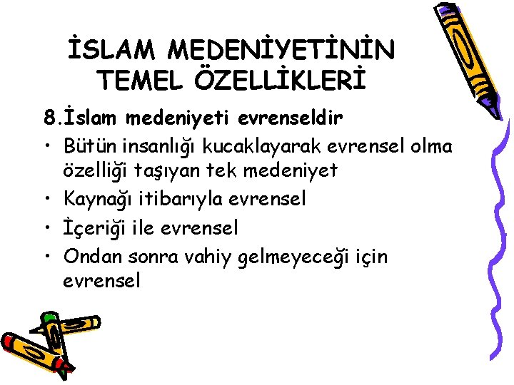 İSLAM MEDENİYETİNİN TEMEL ÖZELLİKLERİ 8. İslam medeniyeti evrenseldir • Bütün insanlığı kucaklayarak evrensel olma