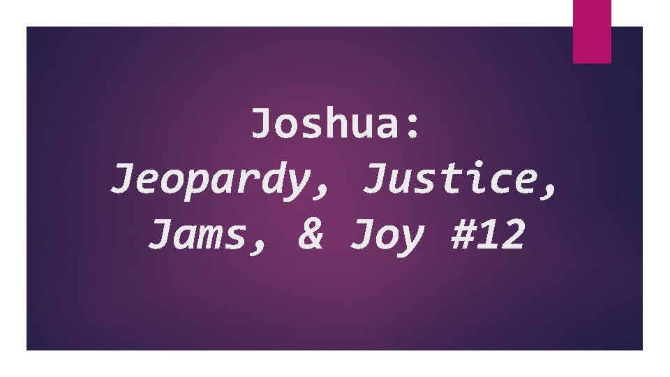 Joshua: Jeopardy, Justice, Jams, & Joy #12 