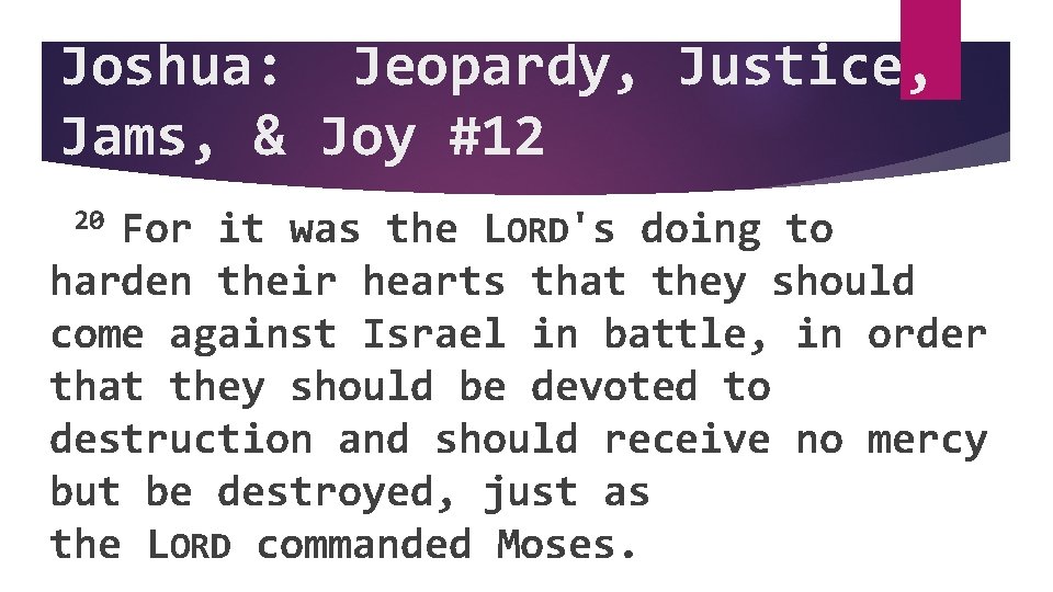 Joshua: Jeopardy, Justice, Jams, & Joy #12 20 For it was the LORD's doing