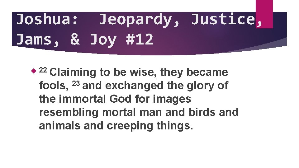 Joshua: Jeopardy, Justice, Jams, & Joy #12 22 Claiming to be wise, they became