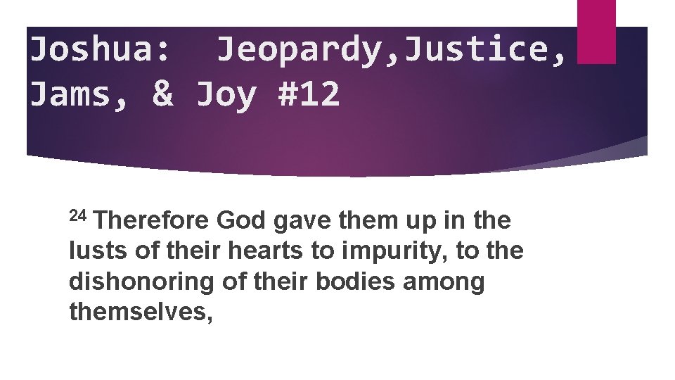 Joshua: Jeopardy, Justice, Jams, & Joy #12 24 Therefore God gave them up in