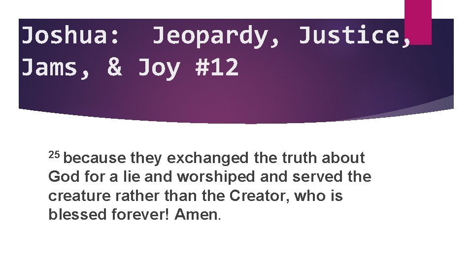 Joshua: Jeopardy, Justice, Jams, & Joy #12 25 because they exchanged the truth about